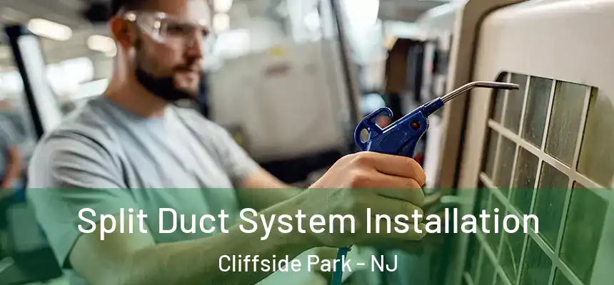  Split Duct System Installation Cliffside Park - NJ